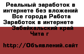 Реальный заработок в интернете без вложений! - Все города Работа » Заработок в интернете   . Забайкальский край,Чита г.